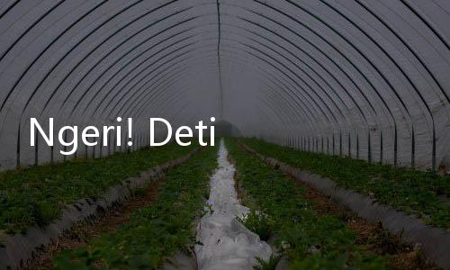 Ngeri! Detik